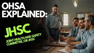 OHSA Explained Joint Health and Safety Committee, or JHSC