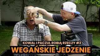 KOWAL I PACZUL ROBIĄ RZECZY #3 - WEGAŃSKIE JEDZENIE