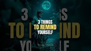 Three Things to Remind Yourself Every Single Day | #stoicism   #lifelessons   #motivation