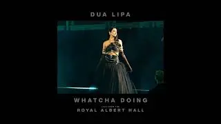 Dua Lipa - Whatcha Doing (Live from the Royal Albert Hall)