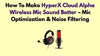 How To Make HyperX Cloud Alpha Wireless Mic Sound Better &ndash; Mic Optimization & Noise Filtering