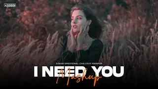 I Need You Mashup - AZEEB | Tu Zaroori | Khuda Bhi Jab | Nainowale Ne | Emotional Chillout Journey