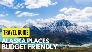 10 Best Budget-Friendly Places to Visit in Alaska 2025