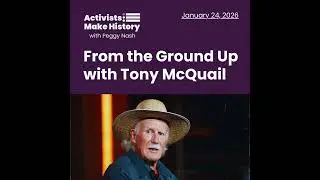 Activists Make History: From the Ground Up with Tony McQuail