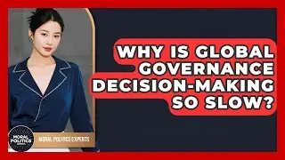 Why Is Global Governance Decision-making So Slow? - Moral Politics Experts
