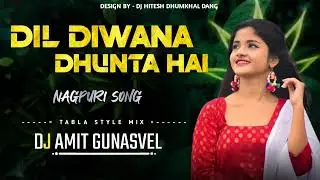 DIL DIWANA DHUNTA HAI_NAGPURI_SONG_(TABLA STYLE MIX) DJ AMIT GUNASVEL 