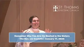 Remember Who You Are: Re-Rooted in the Waters | The Rev. Liz Costello | January 11, 2025
