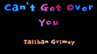 Taliban Grimey - Can&rsquo;t Get Over You