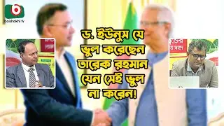 ড. ইউনুস যে ভুল করেছেন তারেক রহমান যেন সেই ভুল না করেন! | Muhammad Yunus | Tarique Rahman | News