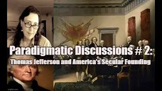 Paradigmatic Discussions # 2: Chris Rodda/Thomas Jefferson and America's Secular Founding