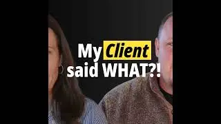 My Client said WHAT?!