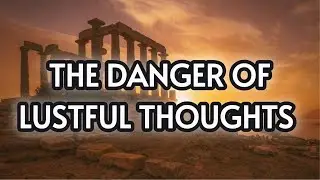 Lustful Thoughts Produce Lustful Actions