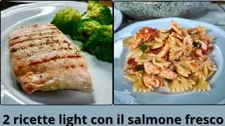 Due ricette primo e secondo piatto con il salmone fresco in soli 30 minuti facili, veloci e light