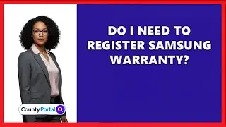 Do I Need To Register Samsung Warranty?