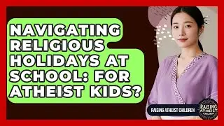 Navigating Religious Holidays At School: For Atheist Kids? - Raising Atheist Children
