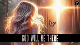God Will Be There  - Powerful Christian Ballad About Perseverance, Healing and Moving Forward