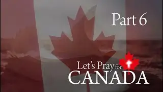 We NEED TO STAND UP For Our Country: CANADA Needs Our Prayers