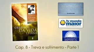 Obreiros da Vida Eterna - Cap. 8 - Treva e sofrimento - Parte 1