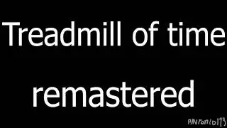 Remastered ! Treadmill of Time