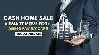 Cash Home Sale: A Smart Move for Aging Family Care