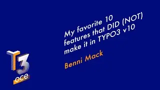 My favorite 10 features that DID (NOT) make it in TYPO3 v10 - Benny Mack