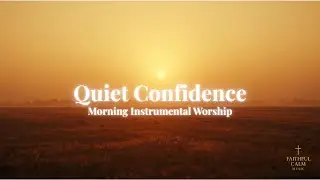 Quiet Confidence — Morning Instrumental Worship