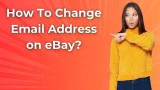 How To Change Email Address on eBay ? - Step by Step