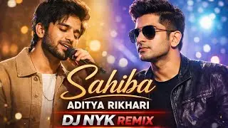 Sahiba &ndash; Aditya Rikhari | DJ NYK Remix | Romantic Bollywood Remix 2025