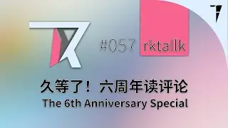 RKTALLK 057 久等了！六周年读评论