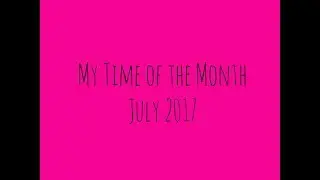 My Time of the Month | July 2017 | CarmenisaHotMess |