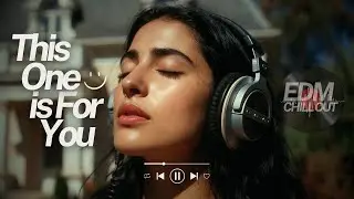 This one is for you | EDM Chill-Out Music 