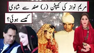 Untold Story Of Maryam Nawaz Sharif Marriage With Captain (R) Safdar || Surprising Marriage Story