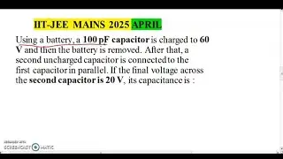 IIT-JEE MAINS 2025 APRIL/ Using a battery, a 100 pF capacitor is charged to 60V and then the battery