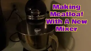 Making Meatloaf With A New Mixer #2650