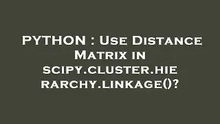 PYTHON : Use Distance Matrix in scipy.cluster.hierarchy.linkage()?