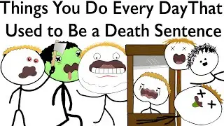 Things You Do Every Day That Used to Be a Death Sentence