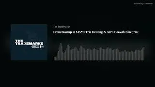 From Startup to $15M: Trio Heating & Air&rsquo;s Growth Blueprint | The TradeMarke Podcast