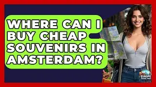 Where Can I Buy Cheap Souvenirs In Amsterdam? - Europe Travel Pros
