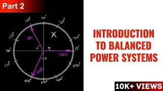 Introduction to Balanced Power Systems - Part 2