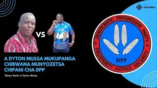 A Dyton Mussa Mukupanga Chibwana Munyozetsa chipani Cha DPP - Mussa Saidi vs Dyton Mussa
