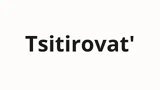 How to pronounce Tsitirovat' | Цитировать (Quote in Russian)