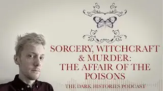 Sorcery, Witchcraft & Murder: The Affair of the Poisons | The Dark Histories Podcast