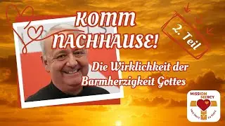 KOMM NACHHAUSE - Die Wirklichkeit der Barmherzigkeit Gottes_2. Teil