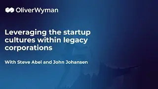 Oliver Wyman | Embracing Startup Culture in Legacy Corporations