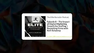 Episode 8 &ndash; The Impact of Digital Marketing Growth for Staffing + Recruiting Firms w/ Kelli Schutrop
