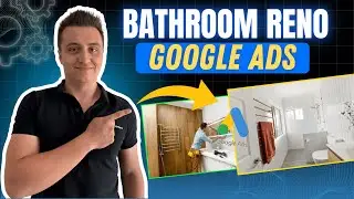 How To Run Google Ads For a Bathroom Renovation Business (2025)