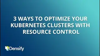 3 Ways to Optimize your Kubernetes Clusters with Resource Control