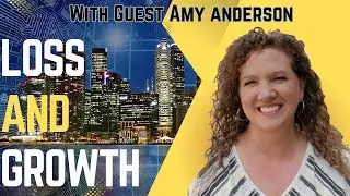 Loss But Also Tremendous Growth with Amy Anderson