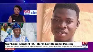 Calm returns to North East after weeks of unrest, with a curfew imposed on Walewale