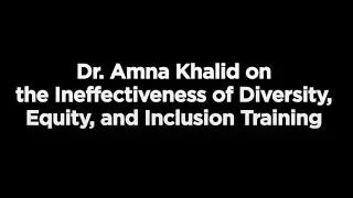 Dr. Amna Khalid on the Ineffectiveness of Diversity, Equity, and Inclusion Training
